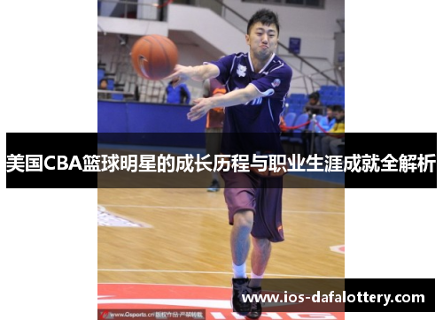 美国CBA篮球明星的成长历程与职业生涯成就全解析